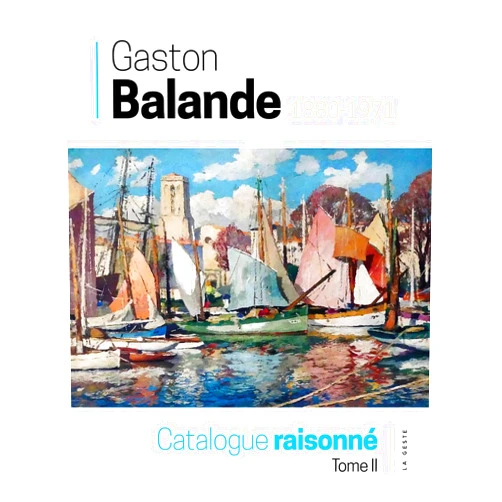 ASSOCIATION DES AMIS DE GASTON BALANDE GASTON BALANDE (1880-1971) - CATALOGUE RAISONNÉ