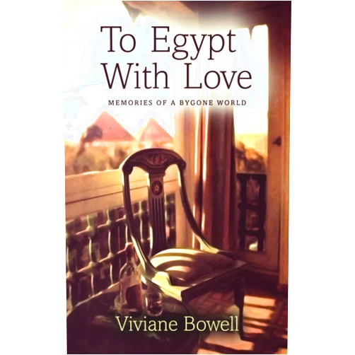 Viviane Bowell To Egypt With Love: Memories of a Bygone World