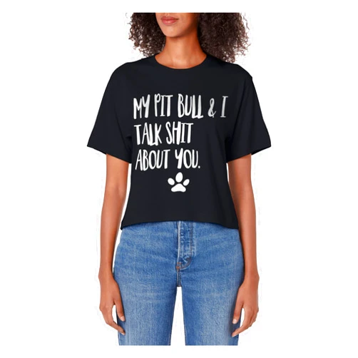 My Pit Bull and I Talk Shit Funny Apparel My Pit Bull And I Talk Shit About You Funny Dog Offensive Women's Crop Top