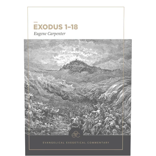 Eugene Carpenter,H. Wayne House,William D. Barrick,JoAnna M. Hoyt Exodus 1-18: Evangelical Exegetical Commentary (EEC)