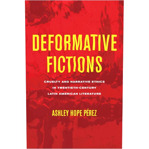 By Ashley Hope Pérez (Author) Format: Kindle Edition Deformative Fictions: Cruelty and Narrative Ethics in Twentieth-Century Latin American Literature (Theory and Interpretation of Narrative)