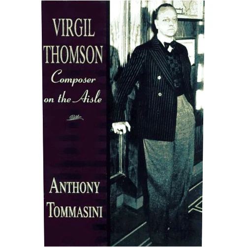 Anthony Tommasini Virgil Thomson: Composer on the Aisle