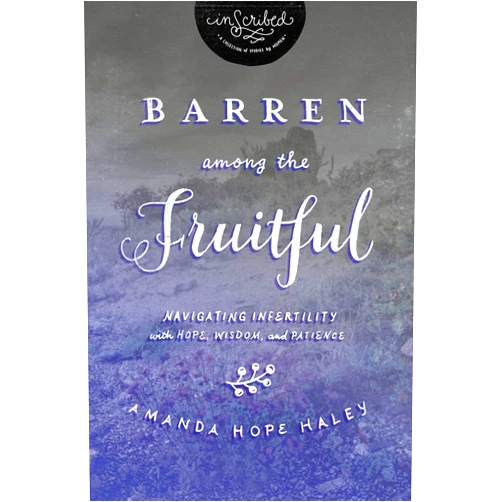 By Amanda Hope Haley (Author), InScribed (Author) Barren Among the Fruitful: Navigating Infertility With Hope, Wisdom, and Patience (Inscribed Collection)