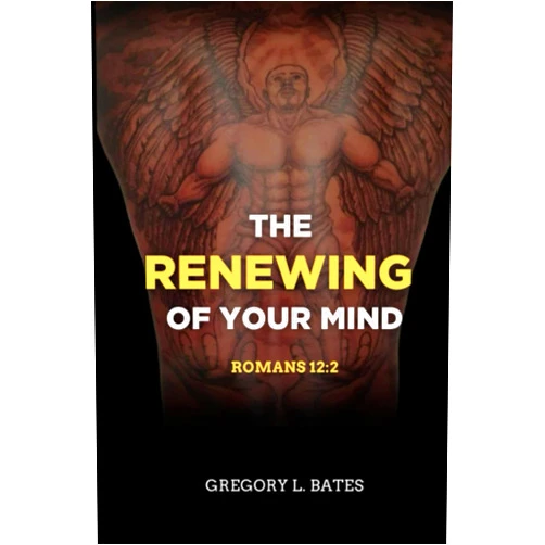 Sir Gregory Lawrence Bates The Renewing Of Your Mind: Romans 12:2