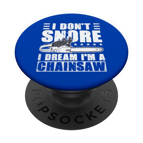 Funny Logger I Don't Snore I Dream I'm A Chainsaw I Don't Snore I Dream I'm A Chainsaw Funny Lumberjack Logger PopSockets Swappable PopGrip