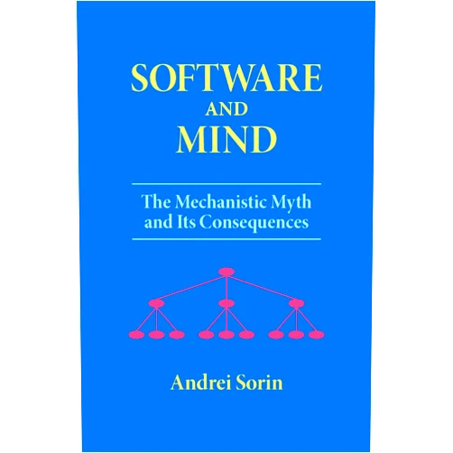 By Andrei Sorin (Author) Software and Mind: The Mechanistic Myth and Its Consequences