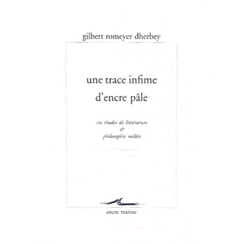 French Edition by Gilbert Romeyer-Dherbey (Author) Une Trace Infime d'Encre Pale: Six Etudes de Litterature Et Philosophie Melees (Encre Marine) (French Edition)