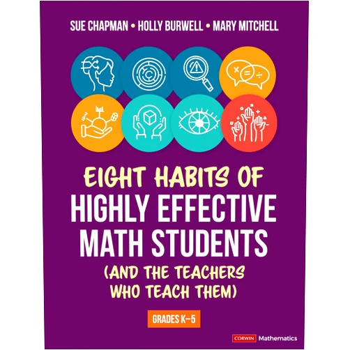 By Sue Chapman (Author), Holly Burwell (Author), Mary Mitchell (Author) & 0 more Eight Habits of Highly Effective Math Students (and the Teachers Who Teach Them): Grades K-5 (Corwin Mathematics Series)