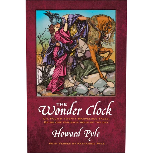 Howard Pyle,Katherine Pyle The Wonder Clock: Or, Four & Twenty Marvelous Tales, Being One for Each Hour of the Day