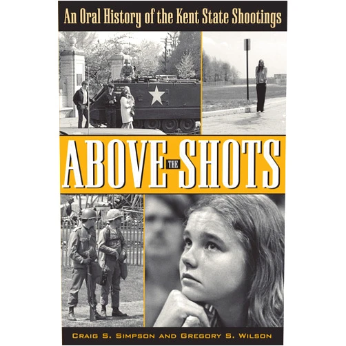 By Craig S. Simpson (Author), Gregory S. Wilson (Author) Format: Kindle Edition Above the Shots: An Oral History of the Kent State Shootings
