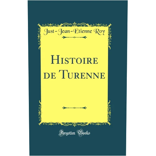 Just-Jean-Etienne Roy Histoire de Turenne (Classic Reprint)