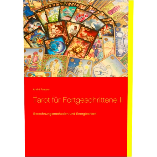 André Pasteur Tarot für Fortgeschrittene II: Berechnungsmethoden und Energiearbeit (German Edition)