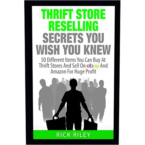 Rick Riley Thrift Store Reselling Secrets You Wish You Knew: 50 Different Items You Can Buy At Thrift Stores And Sell On eBay And Amazon For Huge Profit ... Store Items, Selling Online, Thrifting)