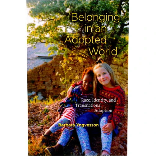 Barbara Yngvesson Belonging in an Adopted World: Race, Identity, and Transnational Adoption (Chicago Series in Law and Society)