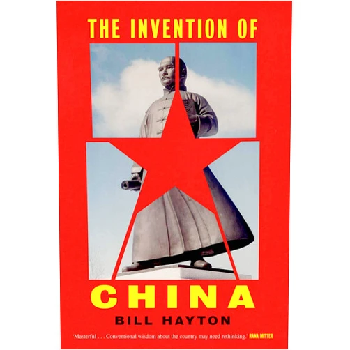 Bill Hayton The Invention of China