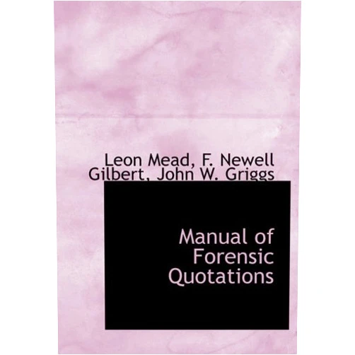 By Leon Mead (Author), F. Newell Gilbert (Author), John W. Griggs (Author) & 0 more Manual of Forensic Quotations