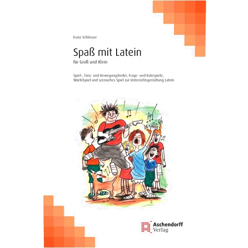 Franz Schlosser Spaß mit Latein: für Groß und Klein. Spiel-, Tanz- und Bewegungslieder, Frage- und Ratespiele, Würfelspiel und szenisches Spiel zur Unterrichtsgestaltung Latein