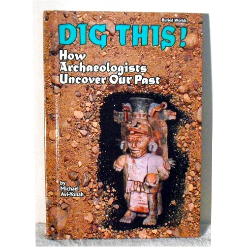 By Michael Avi-Yonah (Author) Dig This!: How Archaeologists Uncover Our Past (Buried Worlds)