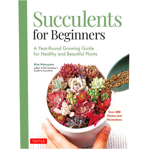 By Misa Matsuyama (Author) Succulents for Beginners: A Year-Round Growing Guide for Healthy and Beautiful Plants (over 200 Photos and Illustrations)