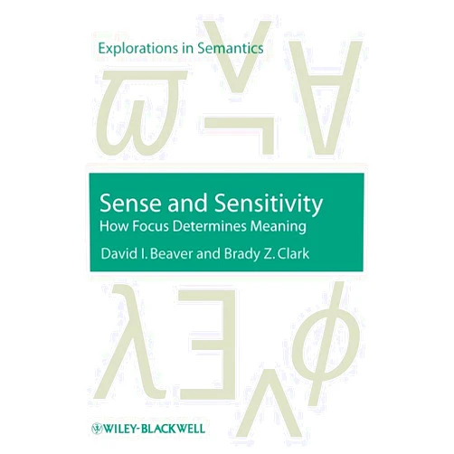 David I. Beaver,Brady Z. Clark Sense and Sensitivity: How Focus Determines Meaning (Explorations in Semantics)