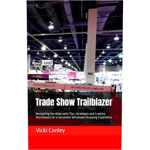 Vicki Conley Trade Show Trailblazer: Navigating the Aisles with Tips, Strategies and Creative Worksheets for a Successful Wholesale Shopping Experience
