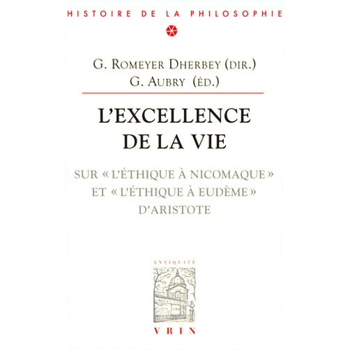 French Edition by Gwenaelle Aubry (Editor), Gilbert Romeyer-Dherbey (Editor) L'Excellence de la Vie: Sur l'Ethique a Nicomaque Et l'Ethique a Eudeme d'Aristote (Bibliotheque D'Histoire de la Philosophie) (French Edition)