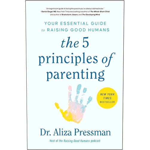 Aliza Pressman The 5 Principles of Parenting: Your Essential Guide to Raising Good Humans