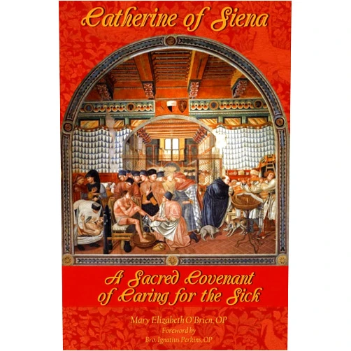 Mary Elizabeth O'Brien Catherine of Siena: A Sacred Covenant of Caring for the Sick