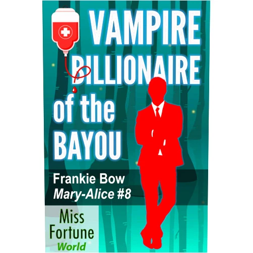 Frankie Bow Vampire Billionaire of the Bayou (Miss Fortune World: The Mary-Alice Files Book 8)