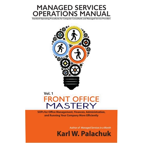 Karl W Palachuk Vol. 1 - Front Office Mastery: Sops for Office Management, Finances, Administration, and Running Your Company More Efficiently