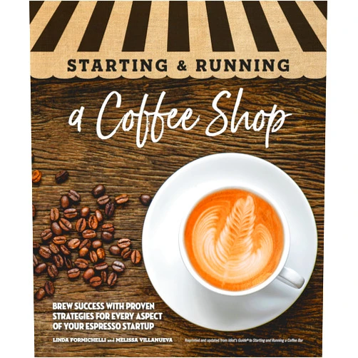 Linda Formichelli,Melissa Villanueva Starting & Running a Coffee Shop: Brew Success with Proven Strategies for Every Aspect of Your Espresso Startup