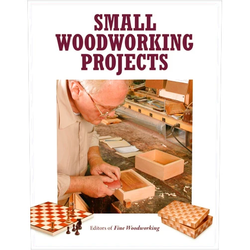 Editors of Fine Woodworking Small Woodworking Projects: Weekend woodworking projects for boxes, stools, and other small builds. (Best of Fine Woodworking)