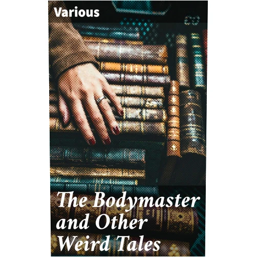 Various,Edwin Baird The Bodymaster and Other Weird Tales: A Collection of Chilling and Macabre Stories