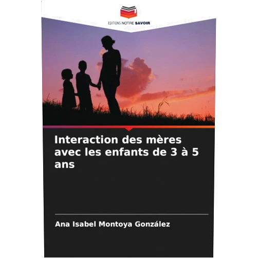 Ana Isabel Montoya González Interaction des mères avec les enfants de 3 à 5 ans (French Edition)