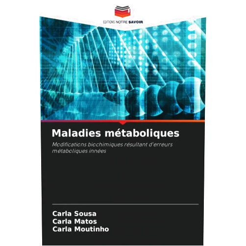 Carla Sousa,Carla Matos,Carla Moutinho Maladies métaboliques: Modifications biochimiques résultant d'erreurs métaboliques innées (French Edition)