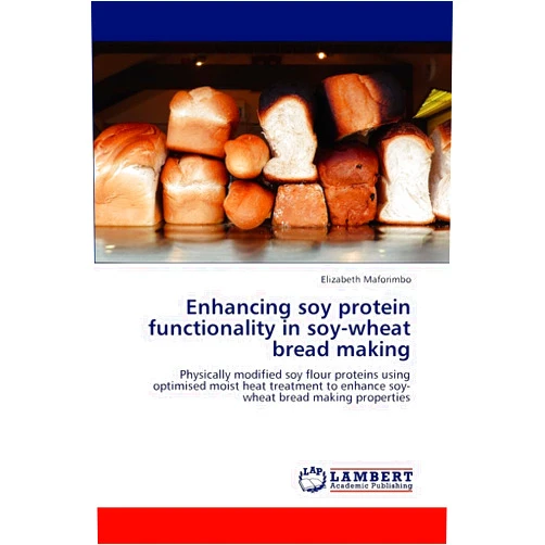 By Elizabeth Maforimbo (Author) Enhancing soy protein functionality in soy-wheat bread making: Physically modified soy flour proteins using optimised moist heat treatment to enhance soy-wheat bread making properties