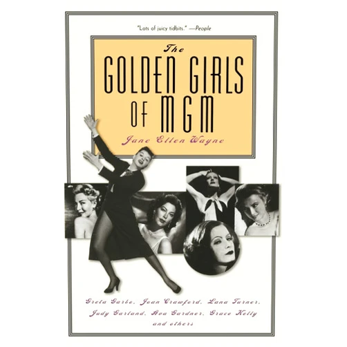 Jane Ellen Wayne The Golden Girls of MGM: Greta Garbo, Joan Crawford, Lana Turner, Judy Garland, Ava Gardner, Grace Kelly and Others