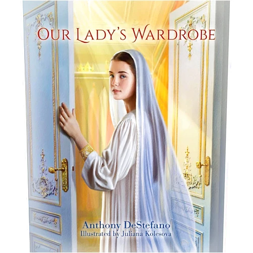 Anthony DeStefano,Juliana Kolesova Sophia Institute Press Our Lady’s Wardrobe