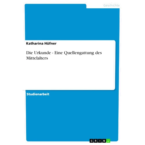Katharina Hüfner Die Urkunde - Eine Quellengattung des Mittelalters (German Edition)