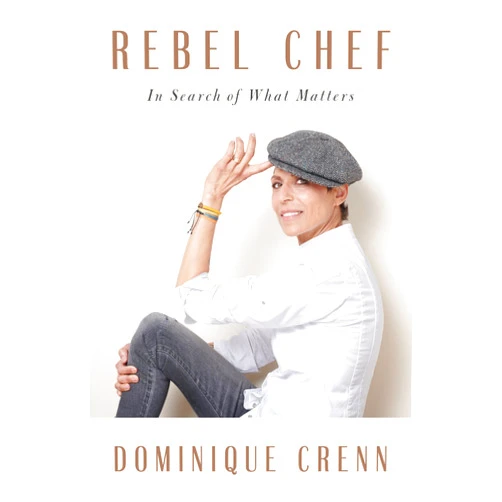 Dominique Crenn,Emma Brockes Rebel Chef: In Search of What Matters
