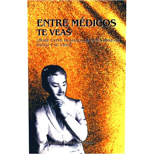 Ricardo Perera Merino Entre Médicos Te Veas: Sabe usted en manos de quién pone su salud y su vida? (Spanish Edition)