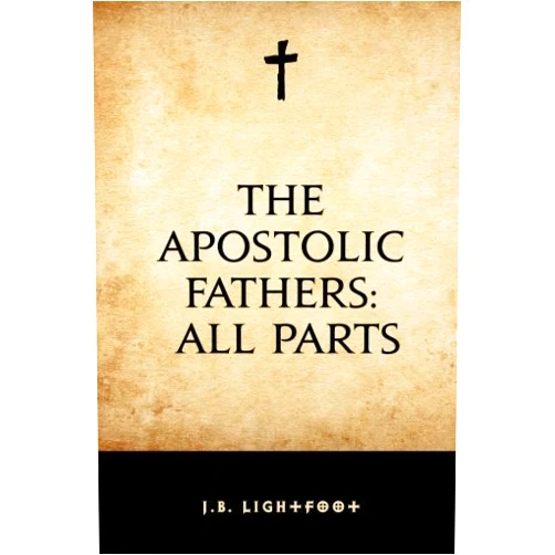 J.B. Lightfoot The Apostolic Fathers: All Parts