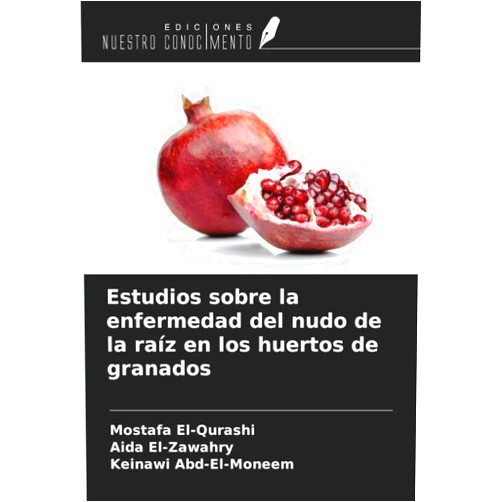 Mostafa El-Qurashi,Aida El-Zawahry,Keinawi Abd-El-Moneem Estudios sobre la enfermedad del nudo de la raíz en los huertos de granados (Spanish Edition)