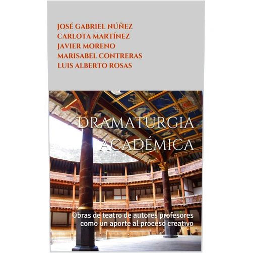 Marisabel Contreras,José Gabriel Núñez,Carlota Martínez,Javier Moreno,Luis Alberto Rosas,Xiomara Moreno Dramaturgia académica: Obras de teatro de autores profesores como un aporte al proceso creativo (Spanish Edition)