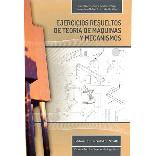 Rosario Chamorro Moreno,Daniel García Vallejo,Francisco Javier Martínez Reina,Esther Reina Romo Ejercicios resueltos de teoría de máquinas y mecanismos