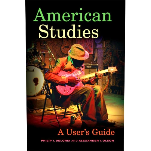 Philip J. Deloria,Alexander I. Olson American Studies: A User's Guide