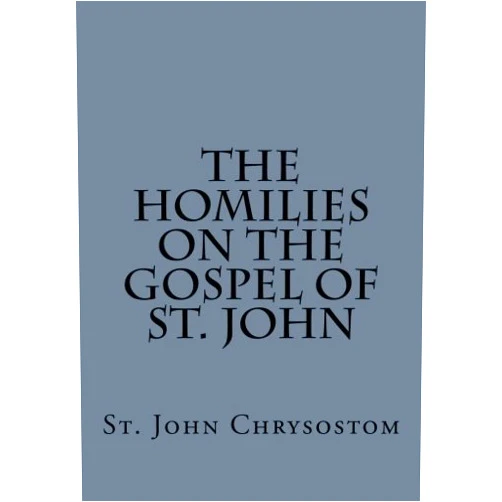St. John Chrysostom,Paul A. Boer Sr. The Homilies on the Gospel of St. John by St. John Chrysostom
