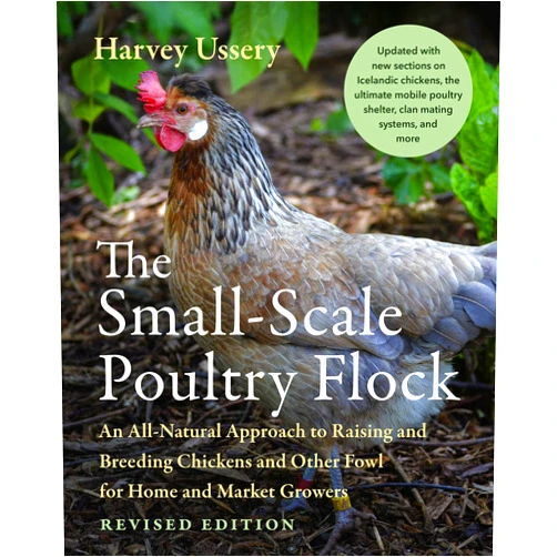 Harvey Ussery The Small-Scale Poultry Flock, Revised Edition: An All-Natural Approach to Raising and Breeding Chickens and Other Fowl for Home and Market Growers