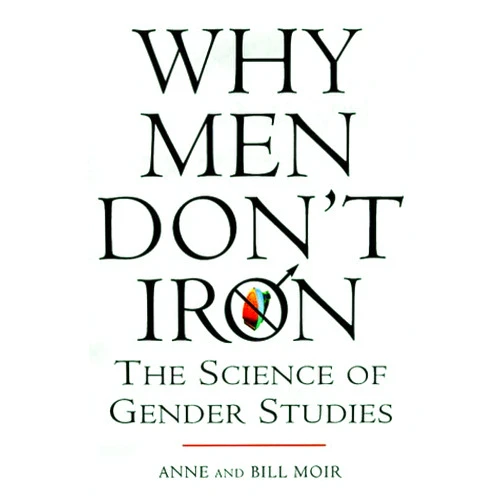 By Anne Moir (Author), Bill Moir (Author) Why Men Don't Iron: The Fascinating and Unalterable Differences Between Men and Women