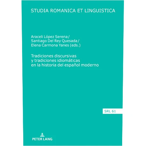 López Serena Tradiciones discursivas y tradiciones idiomáticas en la historia del español moderno (Studia Romanica et Linguistica) (Spanish Edition)